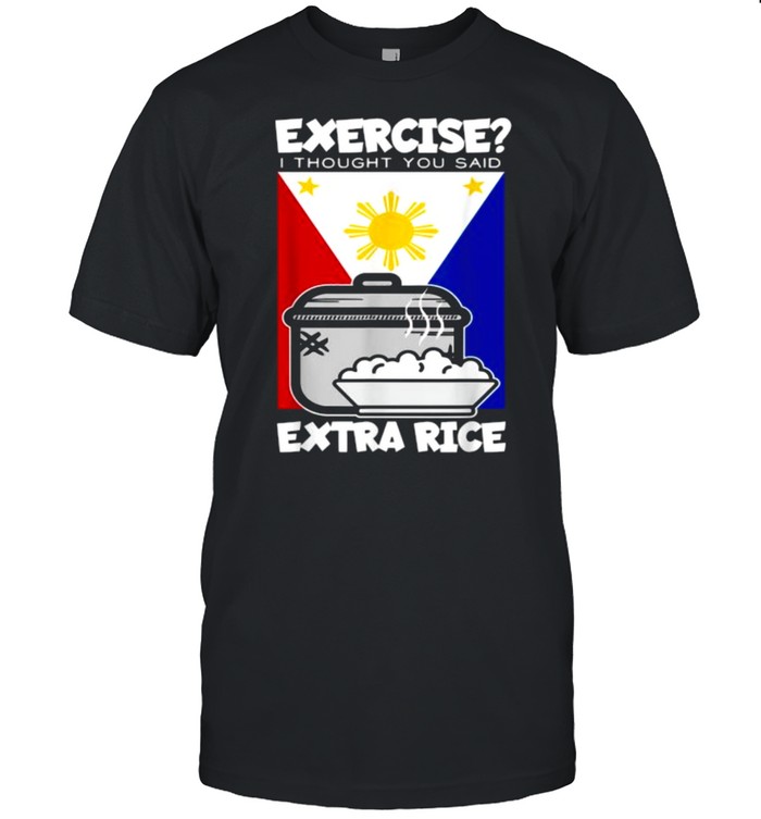 Exercise I Thought You Said Extra Rice Philippines T-Shirt