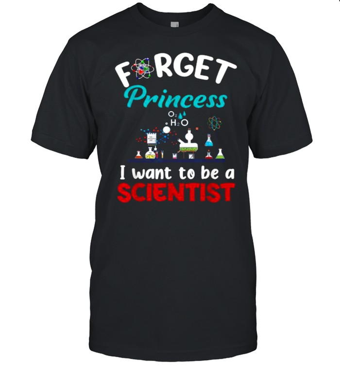 Forget Princess I Want To Be A Scientist T-Shirt
