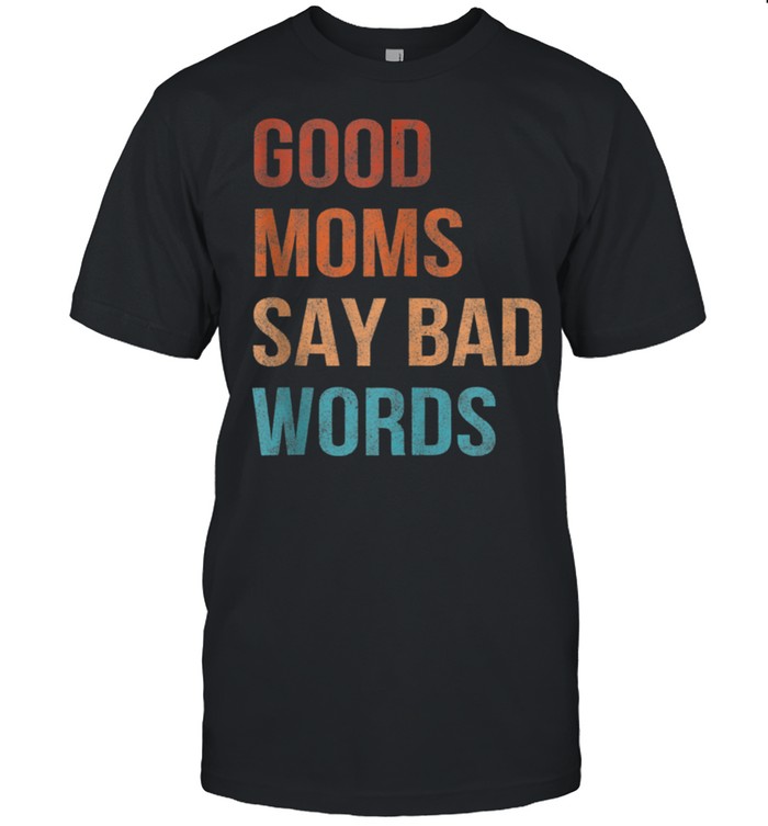 Good Moms Say Bad Words Momlife Vintage Mothers shirt