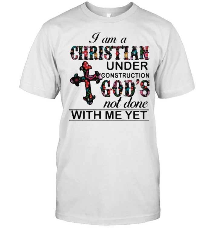 I am A Christian Under Construction God’s Not Done With Me Yet Flower  Classic Men's T-shirt