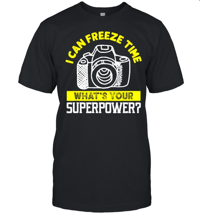 I Can Freeze Time What’s Your Superpower Camera Photographer T-Shirt