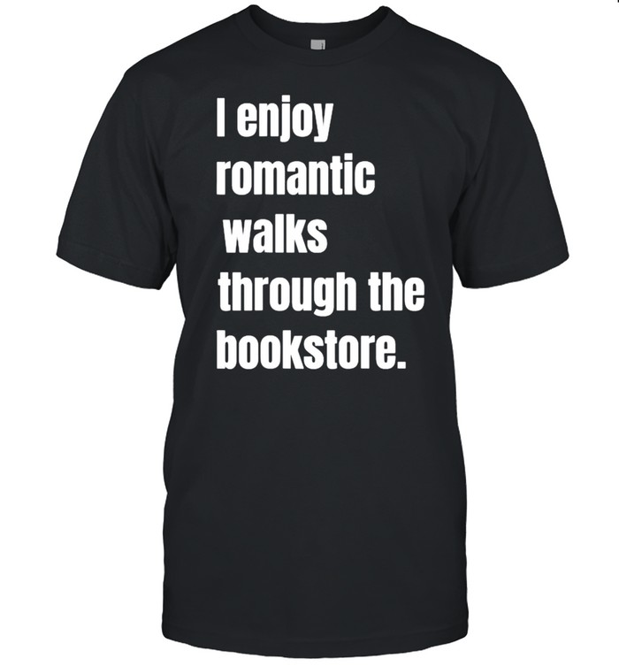 I Enjoy Romantic Walks Through The Bookstore T-Shirt