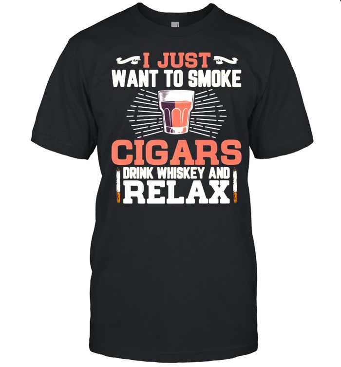 I Just Want To Smoke Cigars Cigar Drink Whispered And Relax T-Shirt