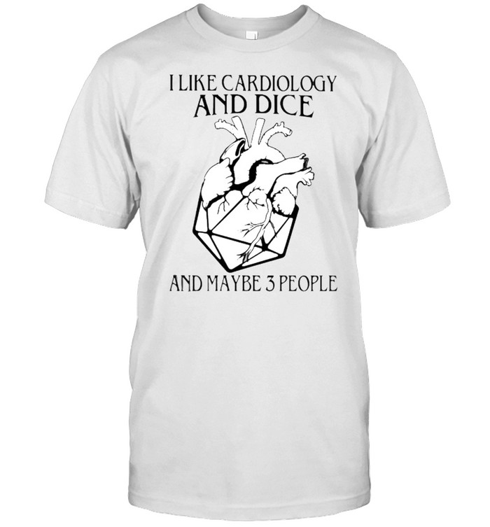 I like cardiology and dice and maybe 3 people shirt