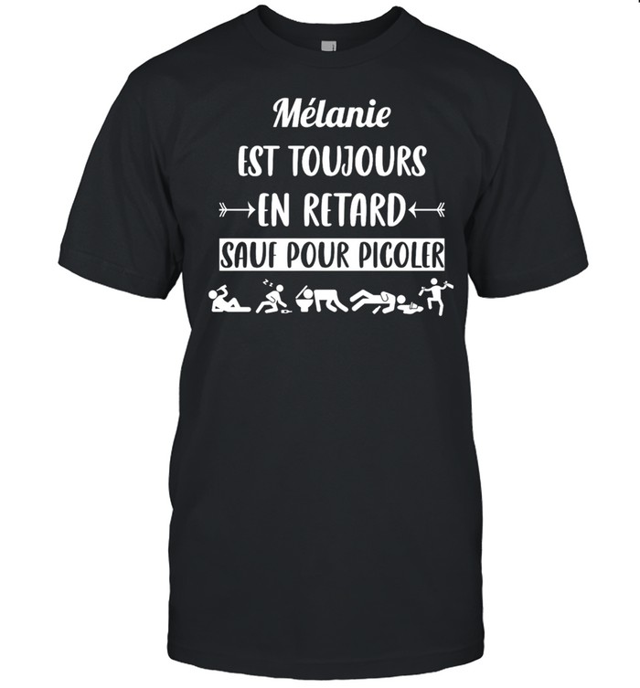 Melanie Est Toujours En Retard Sauf Pour Picoler shirt