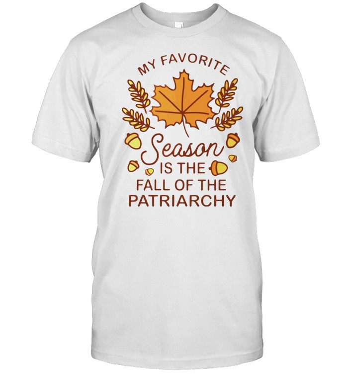 My favorite season is the fall of the patriarchy shirt