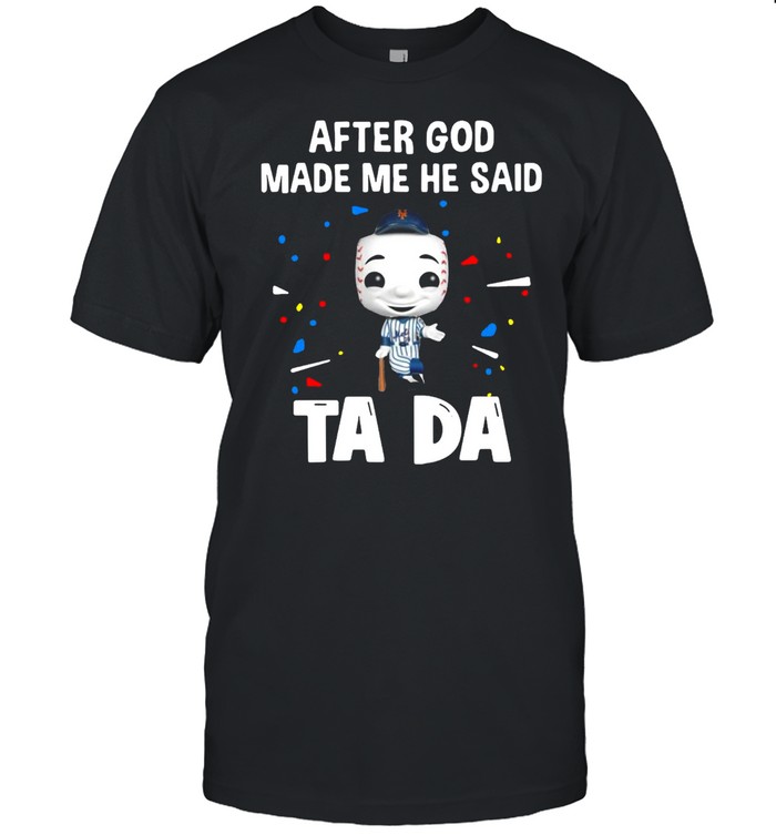 New York Yankees After God Made Me He Said Tada T-Shirt