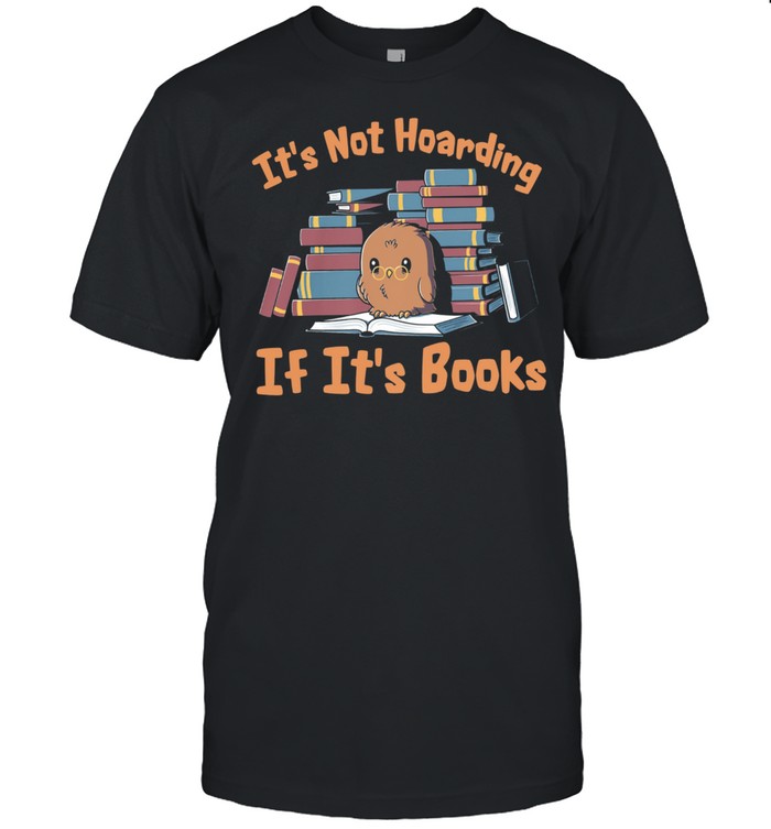 Owl its not hoarding if its books shirt
