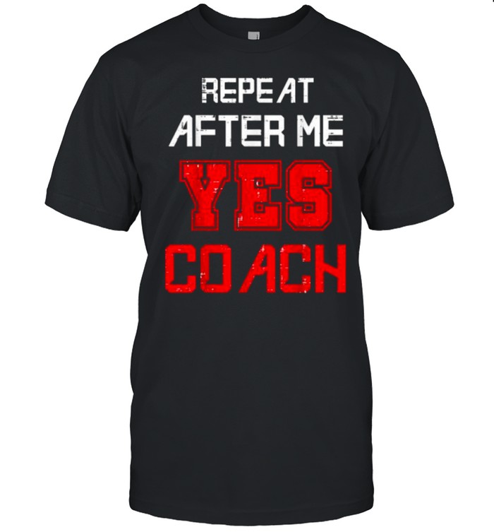 Repeat after me yes coach assistant coach T-Shirt