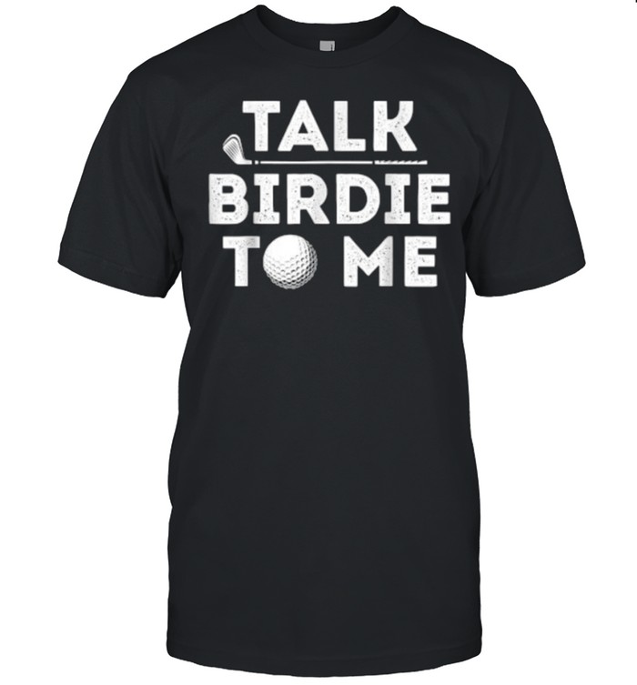 Talk Birdie To Me Golf T-Shirt