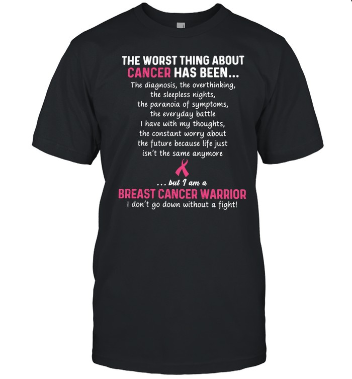 The Worst Thing About Cancer Has Been Breast Cancer Warrior T-shirt
