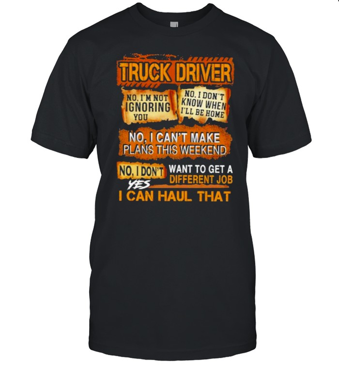 Truck Driver No I Can’t MAke Plans This Weekend I Can Haul That Shirt