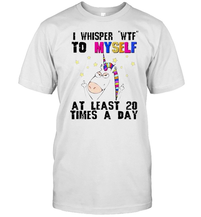 Unicorn I whisper wtf to myself at least 20 times a day shirt Classic Men's T-shirt