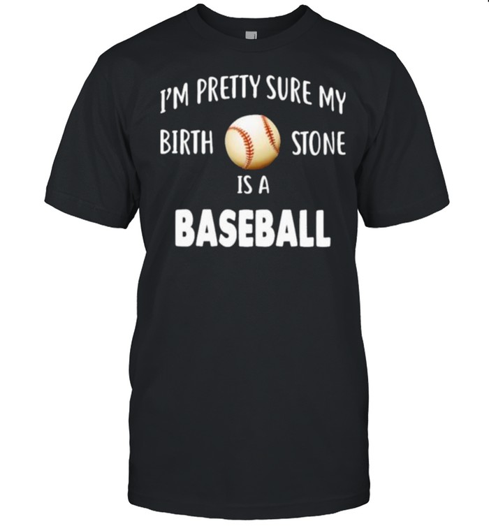 Baseball I’m Pretty Sure My Birth Stone Is A Baseball Classic Men's T-shirt Baseball I’m Pretty Sure My Birth Stone Is A Baseball Classic Men's T-shirt