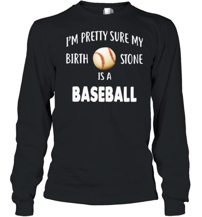 Baseball I’m Pretty Sure My Birth Stone Is A Baseball Long Sleeved T-shirt