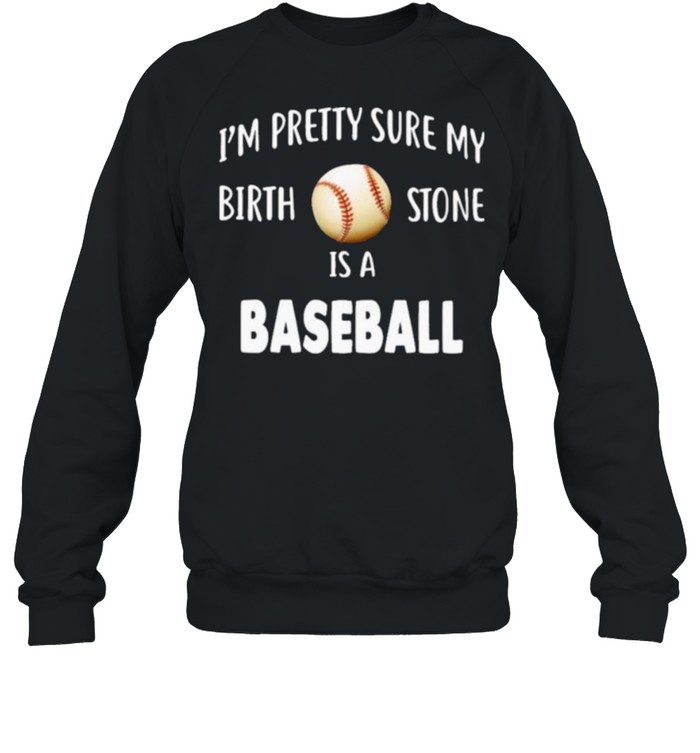 Baseball I’m Pretty Sure My Birth Stone Is A Baseball Unisex Sweatshirt