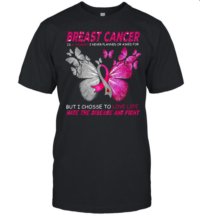 Breast Cancer Is A Journey I Never Planned Or Asked For But I Chosse To Love Life Hate The Disease And Fight T-shirt Classic Men's T-shirt