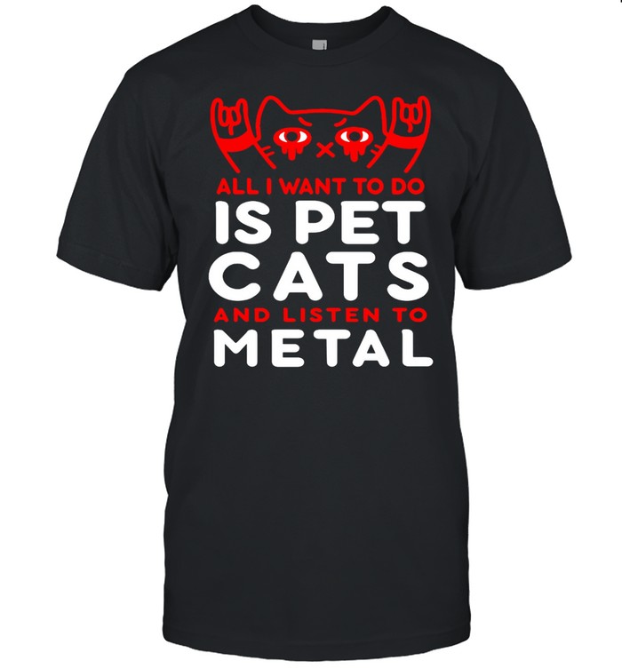 Cat All I Want To Do Is Pet Cats And Listen To Metal T-shirt Classic Men's T-shirt Cat All I Want To Do Is Pet Cats And Listen To Metal T-shirt Classic Men's T-shirt