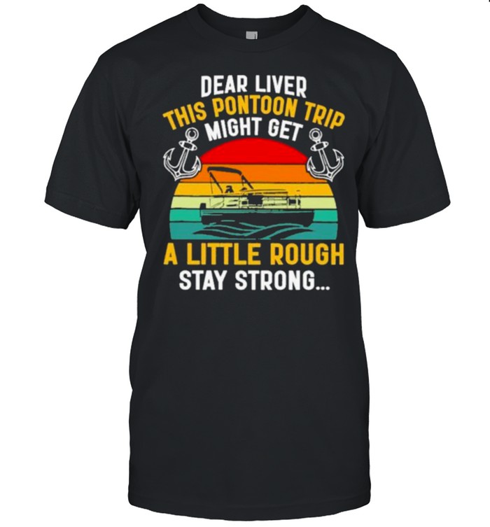 Dear Liver This Pontoon Trip Might Get A Little Rough Stay Strong Vintage Classic Men's T-shirt Dear Liver This Pontoon Trip Might Get A Little Rough Stay Strong Vintage Classic Men's T-shirt
