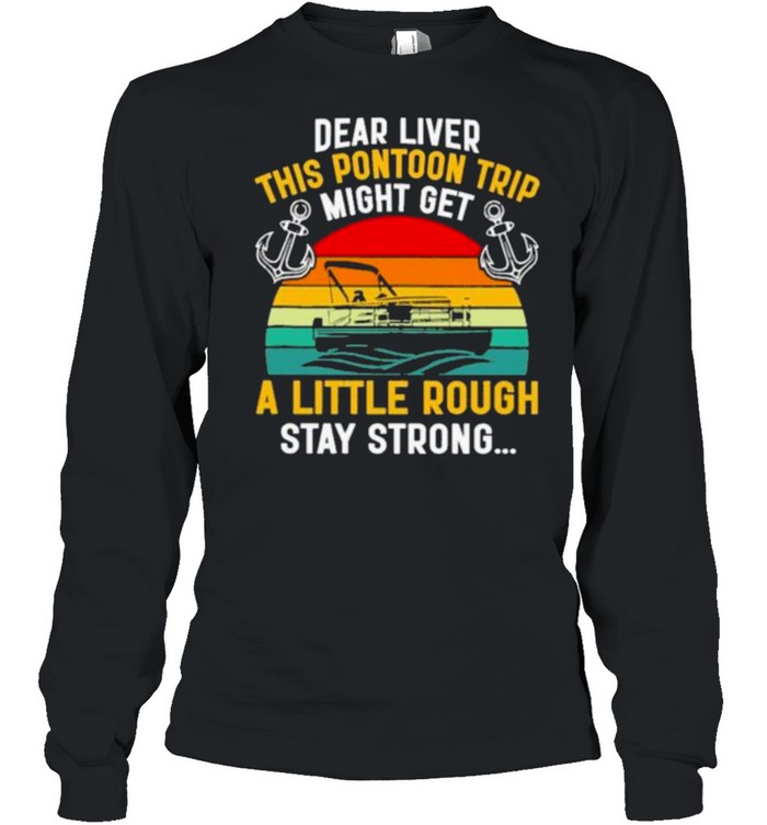 Dear Liver This Pontoon Trip Might Get A Little Rough Stay Strong Vintage Long Sleeved T-shirt