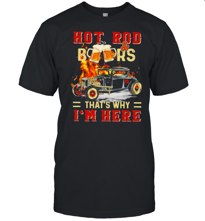 Hot Rod & BeersThat’s Why I’m Here Classic Men's T-shirt Hot Rod & BeersThat’s Why I’m Here Classic Men's T-shirt