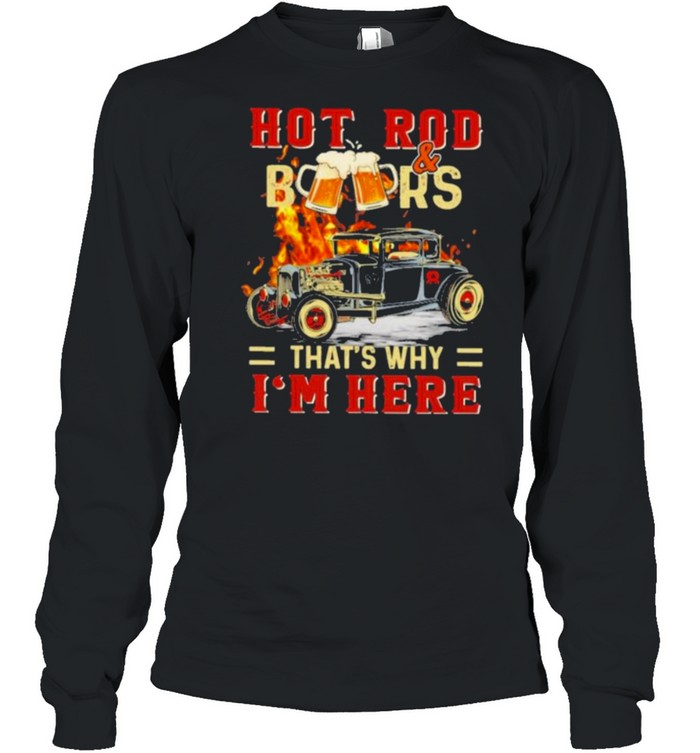 Hot Rod & BeersThat’s Why I’m Here Long Sleeved T-shirt
