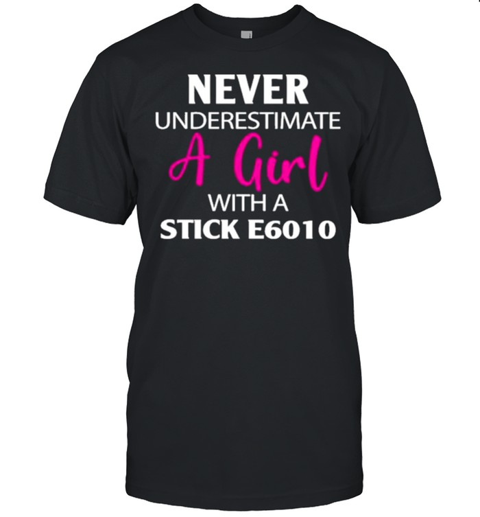 Never Underestimate A Girl With Stick E6010 Shirt