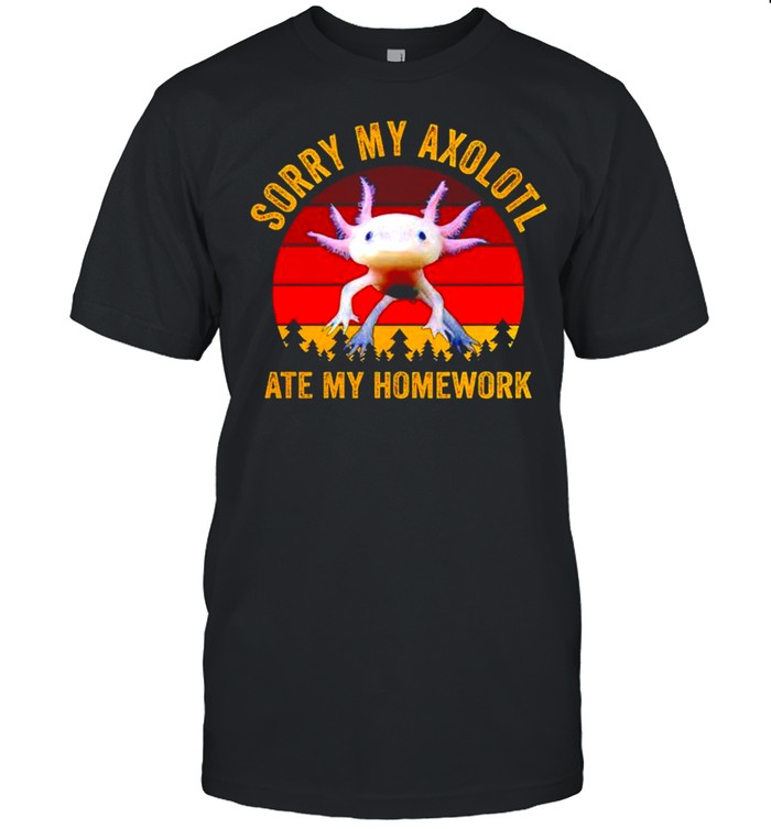 Sorry my axolotl ate my homework shirt