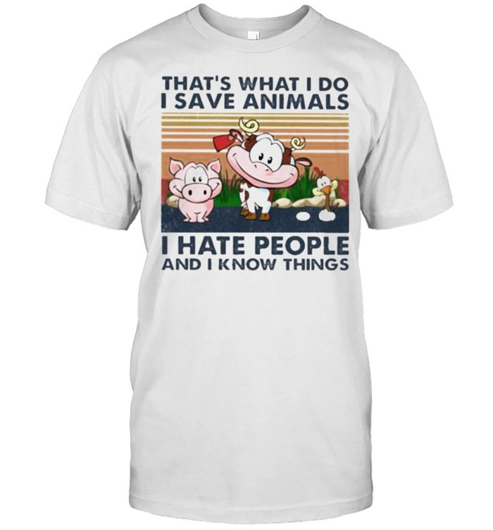 That’s What I Do I Save Animals I Hate People And I Know Things Vintage Shirt