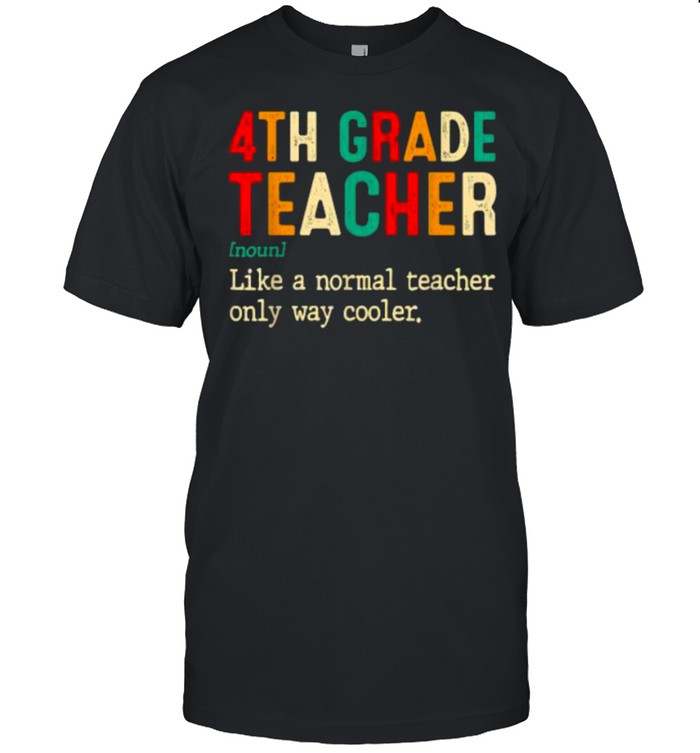 Back To School Fourth Grade Definition 4th Grade Like A Normal Teacher Only Way Cooler T-Shirt