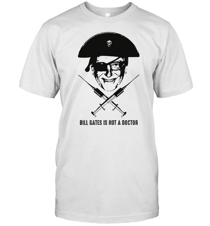 Bill gates is not a doctor shirt