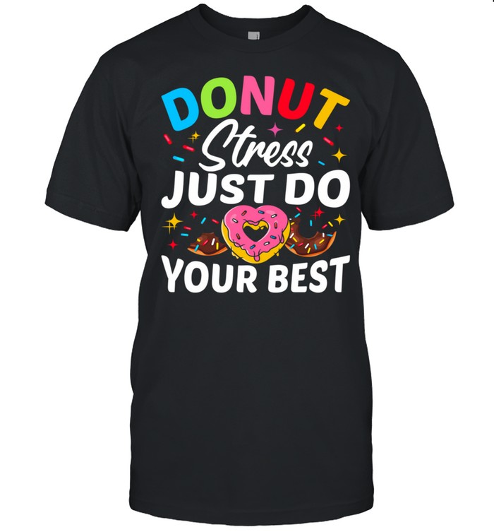Donut Stress Just Do Your Best Testing Test Day shirt