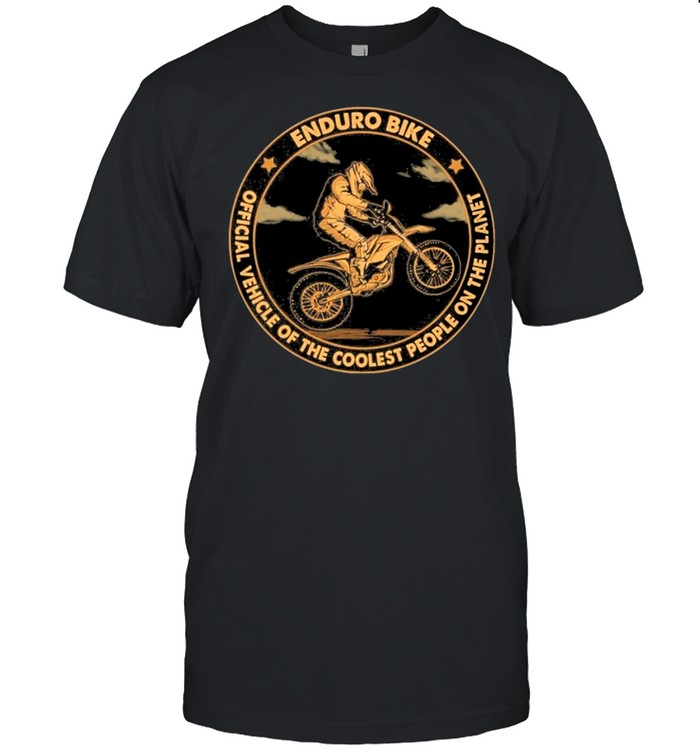 Enduro bike official vehicle of the coolest people on the planet shirt