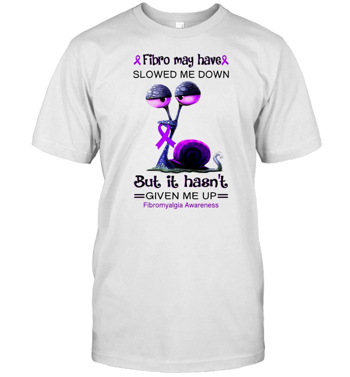 Fibro may have slowed me down but it hasnt given me up fibromyalgia awareness shirt