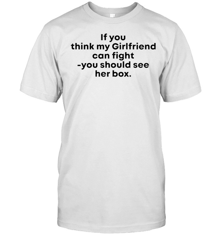 If you think my girlfriend can fight you should see her box shirt