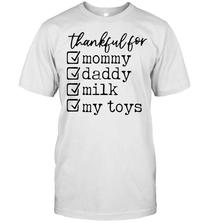 Thankful for mommy daddy milk my toys shirt