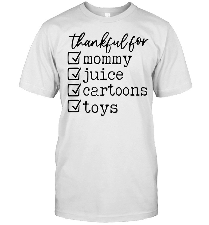 Thankful for mommy juice cartoons toys shirt