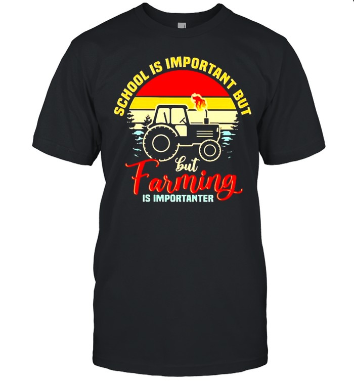 Tractor school is important but farming is importanter shirt