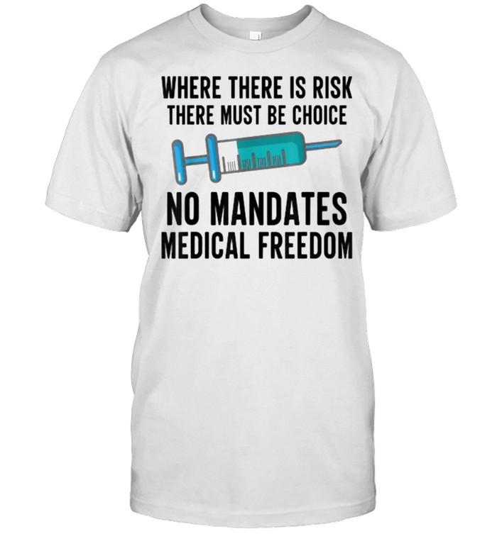 Where There Is Risk There Must Be Choice Vaccine Medical Freedom No Mandates Anti-Vax T-Shirt