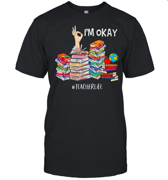 Back To School, I’m Okay Teacher Life shirt