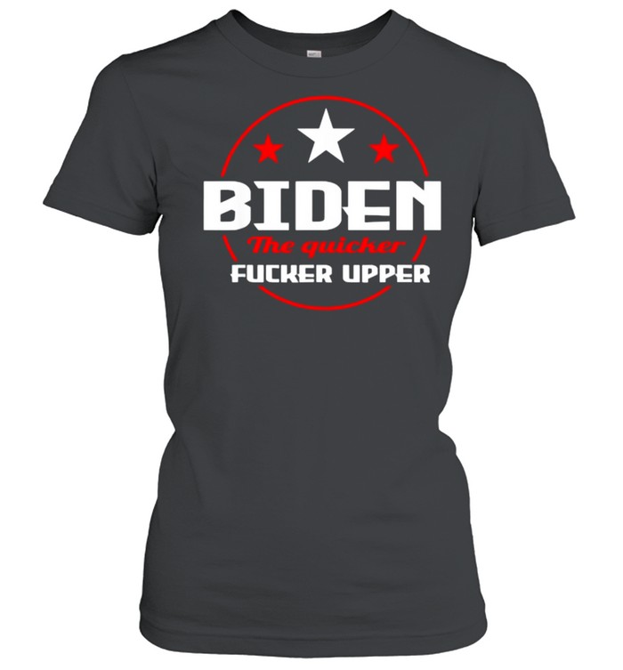 Biden The Quicker Fucker Upper Pro Trump T- Classic Women's T-shirt