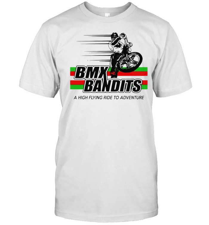 BMX Bandits a high flying ride to adventure shirt