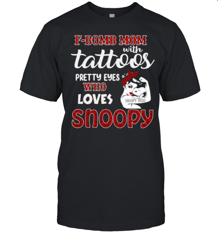 F Bomb Mom With Tattoos Pretty Eyes Who Loves Snoopy Shirt