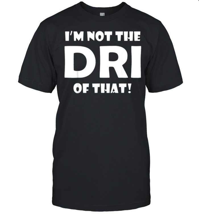 I’m Not the DRI of That! T- Classic Men's T-shirt I’m Not the DRI of That! T- Classic Men's T-shirt