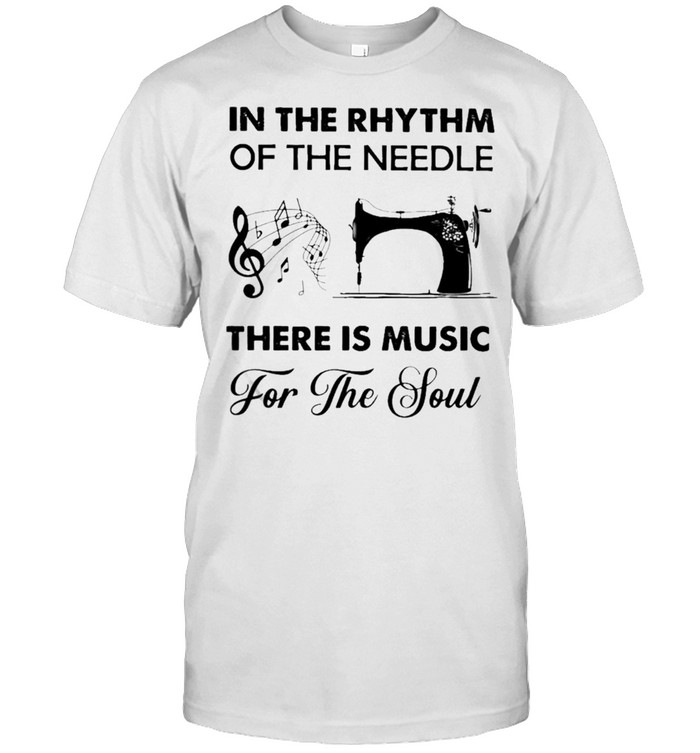 In the Rhythm of the needle there is Music and for the Soul Sewing shirt