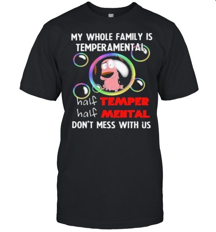 My Whole Family Is Temperamental Half Temper Half Mental Don’t Mess With Us Shirt