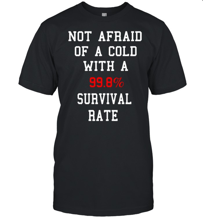 Not Afraid Of A Cold With A 99.8 Survival Rate T-Shirt