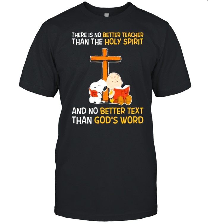 There Is No Better teacher Than The Holy Spirit And No Better Text Than God’s Word Snoopy Shirt