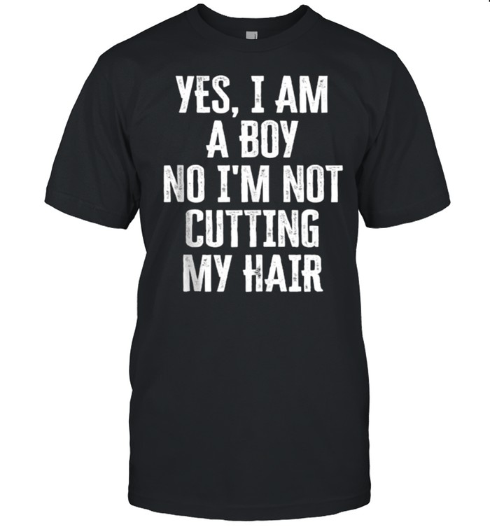 Yes I Am A Boy No I’M Not Cutting My Hair T-Shirt