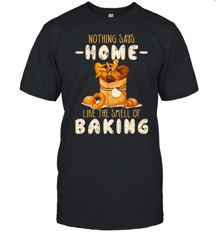Bakings Nothing Says Home Like The Smell Of Baking T-shirt
